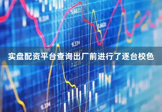 实盘配资平台查询出厂前进行了逐台校色