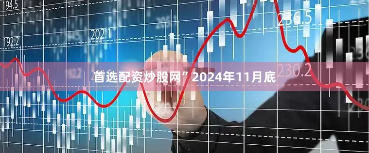 首选配资炒股网”2024年11月底